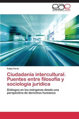 Ciudadanía intercultural. Puentes entre filosofía y sociología jurídica: Diálogos en los márgenes desde una perspectiva de derechos humanos (Spanish Edition)