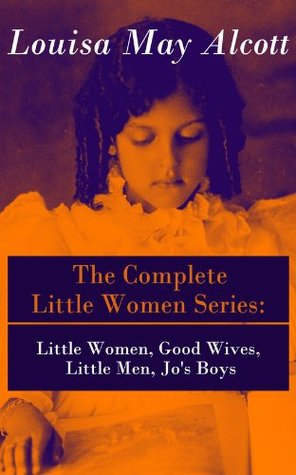 The Complete Little Women Series: Little Women, Good Wives, Little Men, Jo's Boys