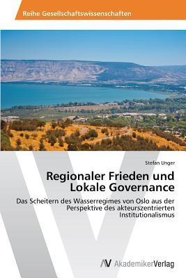 Regionaler Frieden und Lokale Governance: Das Scheitern des Wasserregimes von Oslo aus der Perspektive des akteurszentrierten Institutionalismus (German Edition)