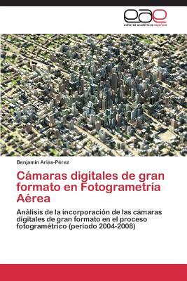 Cámaras digitales de gran formato en Fotogrametría Aérea: Análisis de la incorporación de las cámaras digitales de gran formato en el proceso fotogramétrico (período 2004-2008) (Spanish Edition)