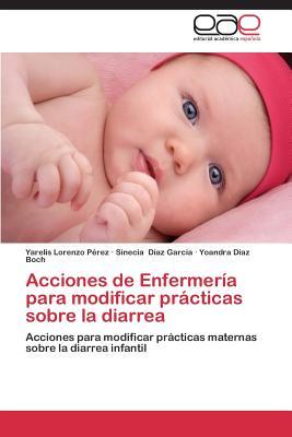 Acciones de Enfermería para modificar prácticas sobre la diarrea: Acciones para modificar prácticas maternas sobre la diarrea infantil (Spanish Edition)