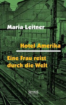 Hotel Amerika. Eine Frau reist durch die Welt: Roman / Reportagen
