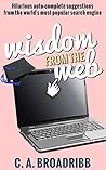 Wisdom From the Web: Hilarious auto-complete suggestions from the world's most popular search engine Wisdom From the Web: Hilarious auto-complete suggestions from the world's most popular search engine