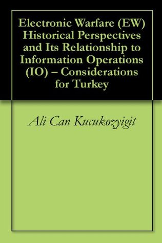 Electronic Warfare (EW) Historical Perspectives and Its Relationship to Information Operations (IO) - Considerations for Turkey