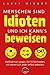 Menschen sind Idioten und ich kann's beweisen: Maßnahmen gegen die 10 Methoden, mit denen sich jeder selbst sabotiert (German Edition)