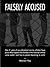 Falsely Accused: After 31 years of law enforcement service, a former Texas police officer explains the shambles of the American criminal justice system—and how to prevent becoming its victim.