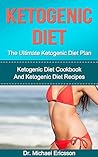Ketogenic Diet: The Ultimate Ketogenic Diet Plan: Ketogenic Diet Cookbook And Ketogenic Diet Recipes To Burn Fat Quickly, Remove Cellulite, Lower Blood ... Diet Cookbook, Ketogenic Diet Kindle Books)