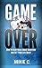 Game Over - How to Beat Video Game Addiction and Get Your Lif... by Mike C