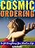 Cosmic Ordering: How to Use Cosmic Ordering to Get Everything You Want in Life - (Using the Law of Attraction and Positive Thinking to Fulfill Your Wish List)