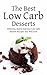 The Best Low Carb Desserts: Delicious, Quick And Easy Low Carb Dessert Recipes You Will Love