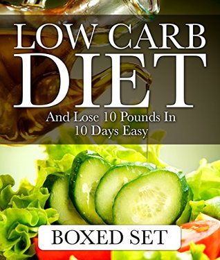 Low Carb Diet And Lose 10 Pounds In 10 Days Easy: 3 Books In 1 Boxed Set