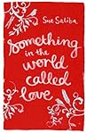 Something in the World Called Love by Sue Saliba