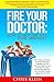Fire Your Doctor: How to No...