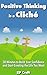 Positive Thinking Is Not a Cliche: Guide to Happiness: 30 Minutes to Build Your Confidence and Create the Life You Want (Be More Now Book 1)