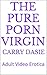 THE PURE PORN VIRGIN: Adult Video Erotica