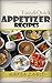 Easy & Quick Appetizer Recipes: The Complete Guide To Make Delicious Food.