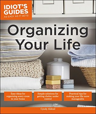 Organizing Your Life: Practical Tips for Making Your Life More Manageable (Idiot's Guides)
