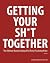 Getting Your Sh*t Together:...