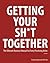 Getting Your Sh*t Together: The Ultimate Business Manual For Every Practicing Artist