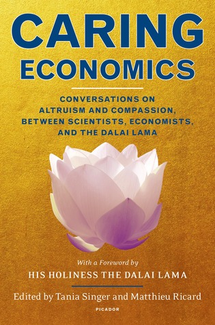 Caring Economics: Conversations on Altruism and Compassion, Between Scientists, Economists, and the Dalai Lama (Hardcover)