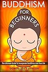 Buddhism: For Beginners! the Ultimate Guide to Incorporate Buddhism Into Your Life - A Buddhism Approach for More Energy, Focus, and Inner Peace Buddhism: For Beginners! the Ultimate Guide to Incorporate Buddhism Into Your Life - A Buddhism Approach for More Energy, Focus, and Inner Peace