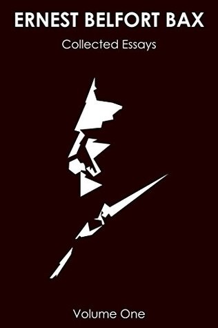 Collected Essays (The Collected Works of E. Belfort Bax Book 1)