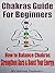 Chakras Guide for Beginners: How to Balance Chakras, Strengthen Aura & Boost Your Energy