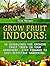 Grow Fruit Indoors: 34 Guid...