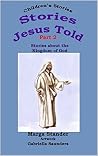 Children's Stories: Stories about the Kingdom of God Part 2 (Stories Jesus told Book 1) Children's Stories: Stories about the Kingdom of God Part 2 (Stories Jesus told Book 1)
