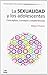 La Sexualidad y los Adolesc...