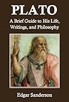 Plato: A Brief Guide to His Life, Writings, and Philosophy (Annotated)