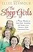 The Shop Girls: A True Story of Hard Work, Friendship and Fashion in an Exclusive 1950s Department Store