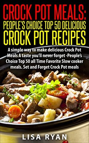 Crock Pot Meals:Peoples Choice Top 50 Delicious Crock Pot Recipes: A simple a way to make delicious Crock Pot Meals. A taste you"ll never forget - People's choice Top All Time (Kindle Edition)