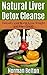 Natural Liver Detox Diet Cleanse: Detoxify your Body, Lose Weight and Feel Great! (liver detox, liver cleanse, liver detox cleanse, natural detox)