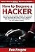 How to Become a Hacker: Learn How You Can Quickly & Easily Be a Computer Hacker The Right Way Even If You're a Beginner, This New & Simple to Follow Guide Teaches You How Without Failing