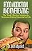 Food Addiction and Overeating: The Most Effective Solution to Overcome Eating Disorder for Life (food addiction and overeating, food addiction recovery, binge eating cure, binge eating disorder....)