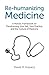 Re-humanizing Medicine: A Holistic Framework for Transforming Your Self, Your Practice, and the Culture of Medicine