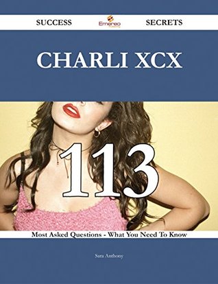 Charli XCX 113 Success Secrets - 113 Most Asked Questions on Charli XCX - What You Need to Know