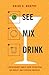 See Mix Drink: A Refreshingly Simple Guide to Crafting the World's Most Popular Cocktails