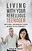 Living With Your Rebellious Teenager: How to Handle Your Disobedient Teenager and Break the Cycle Permenantly (Obedience, Discipline, Control)