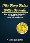 The Sexy Sales Letter Formula: How To Use “Value Mechanics” To Craft Smoking Hot, Seductive Sales Letters