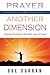 Prayer in Another Dimension: Discover the Keys to the Next Level of Prayer