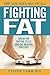 Fighting Fat: Break the Dieting Cycle and Get Healthy for Life!