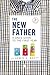 The New Father: A Dad's Guide to the First Year