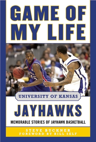 Game of My Life University of Kansas Jayhawks: Memorable Stories of Jayhawk Basketball (Hardcover)