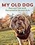 My Old Dog: Rescued Pets with Remarkable Second Acts