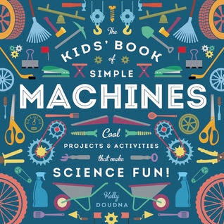 The Kids' Book of Simple Machines: Cool Projects & Activities that Make Science Fun!