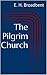 The Pilgrim Church: Being Some Account of the Continuance Through Succeeding Centuries of Churches Practising the Principles Taught and Exemplified in The New Testament