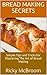Bread Making Secrets: Simple Tips and Tricks for Mastering The Art of Bread Making