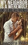My Neighbor Is a Werewolf - And So Are His Friends! by Leandra Wild